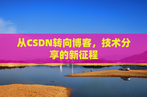从CSDN转向博客，技术分享的新征程